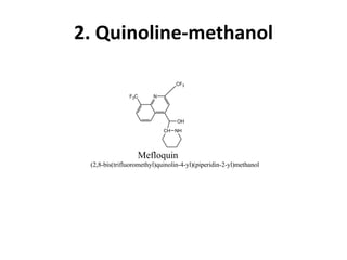 2. Quinoline-methanol
N
OH
CF3
F3C
CH NH
(2,8-bis(trifluoromethyl)quinolin-4-yl)(piperidin-2-yl)methanol
Mefloquin
 
