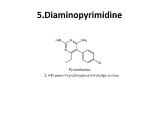 5.Diaminopyrimidine
2, 4-Diamino-5-(p-chlorophenyl)-6-ethylpyrimidine
N
N
Cl
NH2H2N
Pyrimethamine
 