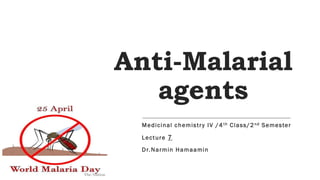Anti-Malarial
agents
Medicinal chemistry IV /4 th Class/2nd Semester
Lecture 7
Dr.Narmin Hamaamin
 