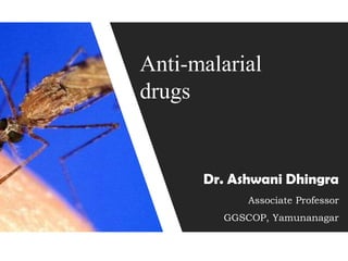 Anti-malarial
drugs
Dr. Ashwani Dhingra
Associate Professor
GGSCOP, Yamunanagar
 