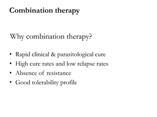 • Rapid clinical & parasitological cure
• High cure rates and low relapse rates
• Absence of resistance
• Good tolerability profile
Why combination therapy?
Combination therapy
 