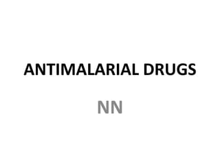 ANTIMALARIAL DRUGS
NN
 