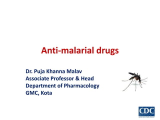 Anti-malarial drugs
Dr. Puja Khanna Malav
Associate Professor & Head
Department of Pharmacology
GMC, Kota
 