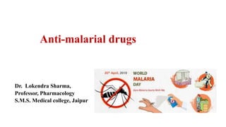 Anti-malarial drugs
Dr. Lokendra Sharma,
Professor, Pharmacology
S.M.S. Medical college, Jaipur
 