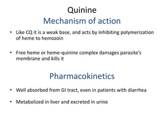 Quinine
Mechanism of action
• Like CQ it is a weak base, and acts by inhibiting polymerization
of heme to hemozoin
• Free ...