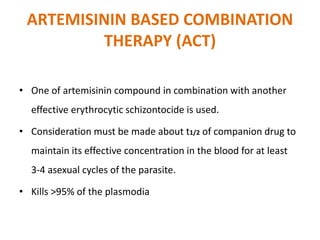 ARTEMISININ BASED COMBINATION
THERAPY (ACT)
• One of artemisinin compound in combination with another
effective erythrocyt...