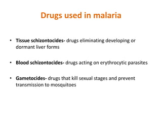 Drugs used in malaria
• Tissue schizontocides- drugs eliminating developing or
dormant liver forms
• Blood schizontocides-...