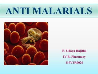 ANTI MALARIALS
E. Udaya Rajitha
IV B. Pharmacy
 