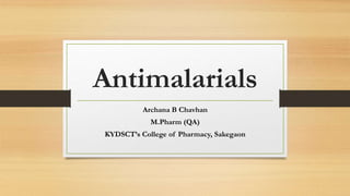 Antimalarials
Archana B Chavhan
M.Pharm (QA)
KYDSCT’s College of Pharmacy, Sakegaon
 