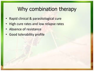Why combination therapy
• Rapid clinical & parasitological cure
• High cure rates and low relapse rates
• Absence of resistance
• Good tolerability profile
 