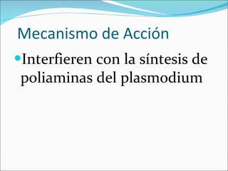 Mecanismo de Acción Interfieren con la síntesis de poliaminas del plasmodium 