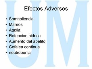 Efectos Adversos Somnoliencia Mareos Ataxia Retencion hidrica Aumento del apetito Cefalea continua neutropenia 