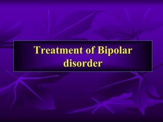 Treatment of Bipolar
disorder
 