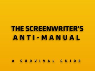 THE SCREENWRITER’S
A N T I - M A N U A L
A S U R V I V A L G U I D E
by Felipe Braga
 