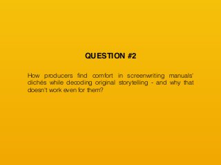How producers ﬁnd comfort in screenwriting manuals'
clichés while decoding original storytelling - and why that
doesn't work even for them?
QUESTION #2
 