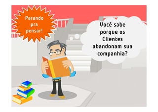 Parando
  pra        Você sabe
pensar!      porque os
              Clientes
          abandonam sua
            companhia?
 