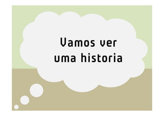 Vamos ver
uma historia
 