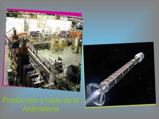 Producción y Usos de la Antimateria 