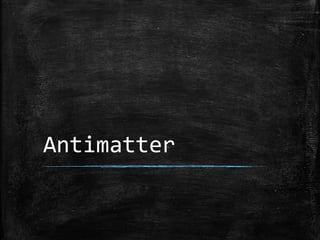 Antimatter
 