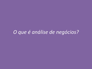O que é análise de negócios?

 