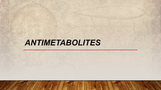 ANTIMETABOLITES
 