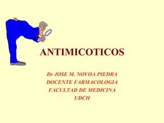 ANTIMICOTICOS Dr JOSE M. NOVOA PIEDRA DOCENTE FARMACOLOGIA FACULTAD DE MEDICINA UDCH 