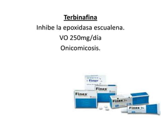 TerbinafinaInhibe la epoxidasaescualena. VO 250mg/díaOnicomicosis. 