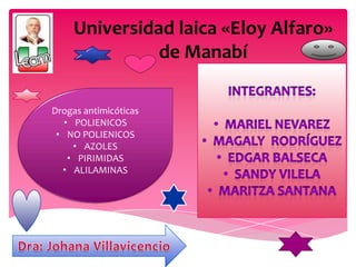Universidad laica «Eloy Alfaro»
               de Manabí

Drogas antimicóticas
   • POLIENICOS
 • NO POLIENICOS
     • AZOLES
    • PIRIMIDAS
  • ALILAMINAS
 