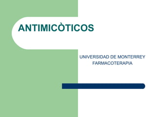 ANTIMICÒTICOS
UNIVERSIDAD DE MONTERREY
FARMACOTERAPIA
 