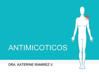 ANTIMICOTICOS
DRA. KATERINE RAMIREZ V.
 