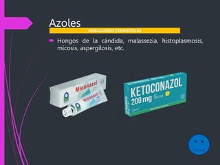 Azoles
 Hongos de la cándida, malassezia, histoplasmosis,
micosis, aspergilosis, etc.
INDICACIONES TERAPEÚTICAS
 