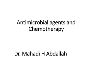 Antimicrobial agents and
Chemotherapy
Dr. Mahadi H Abdallah
 