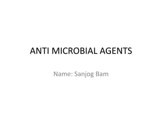 ANTI MICROBIAL AGENTS
Name: Sanjog Bam
 