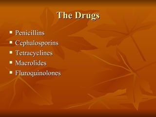 The Drugs Penicillins Cephalosporins Tetracyclines Macrolides Fluroquinolones 