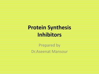 Protein Synthesis
Inhibitors
Prepared by
Dr.Aseenat Mansour
 