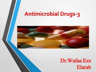 Dr.Wafaa Ezz
Elarab
Antimicrobial Drugs-3
 