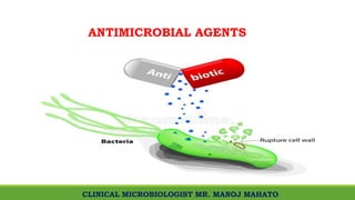 CLINICAL MICROBIOLOGIST MR. MANOJ MAHATO
ANTIMICROBIAL AGENTS
 