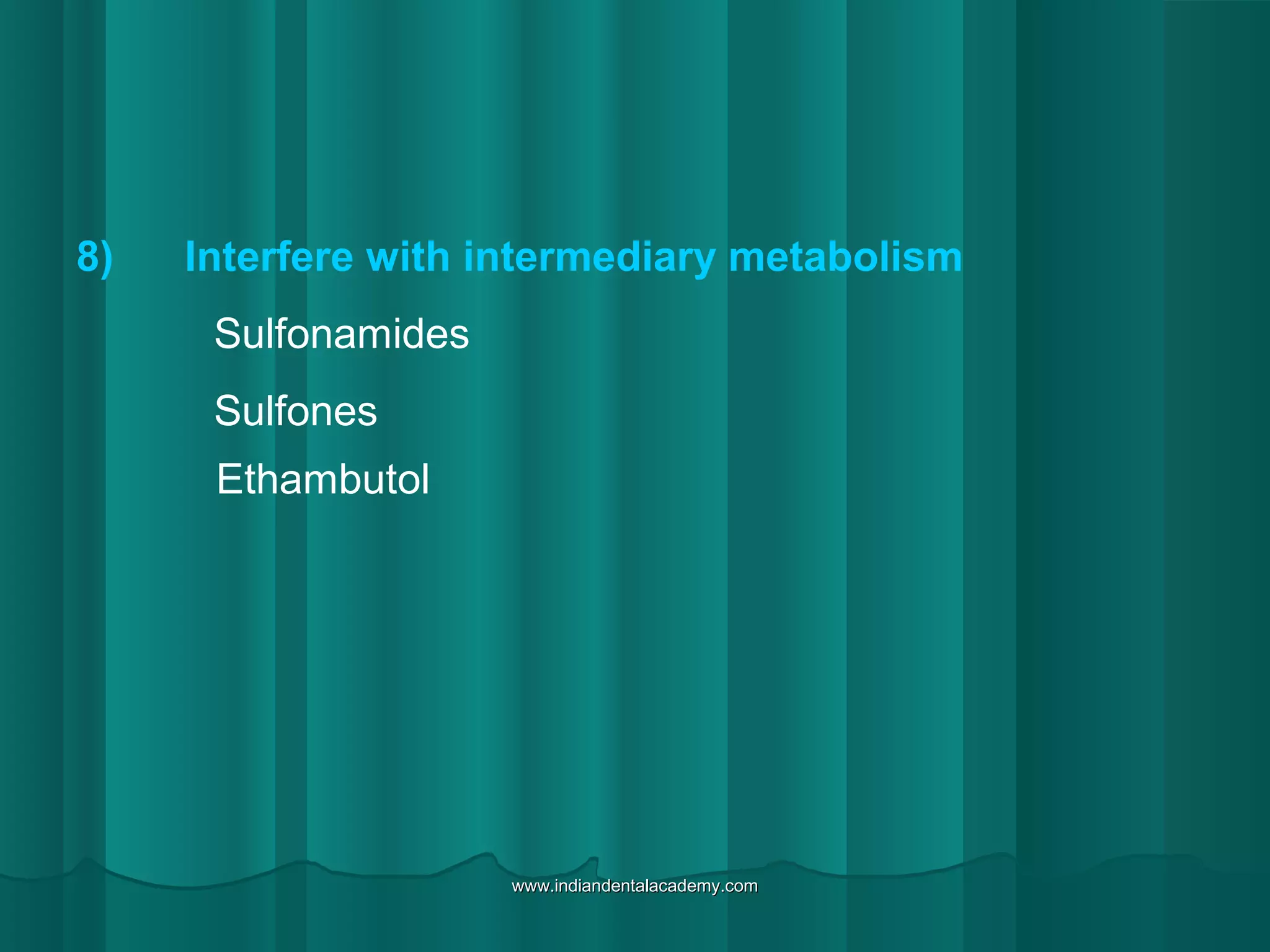 8) Interfere with intermediary metabolism
Sulfonamides
Sulfones
Ethambutol
www.indiandentalacademy.comwww.indiandentalacademy.com
 