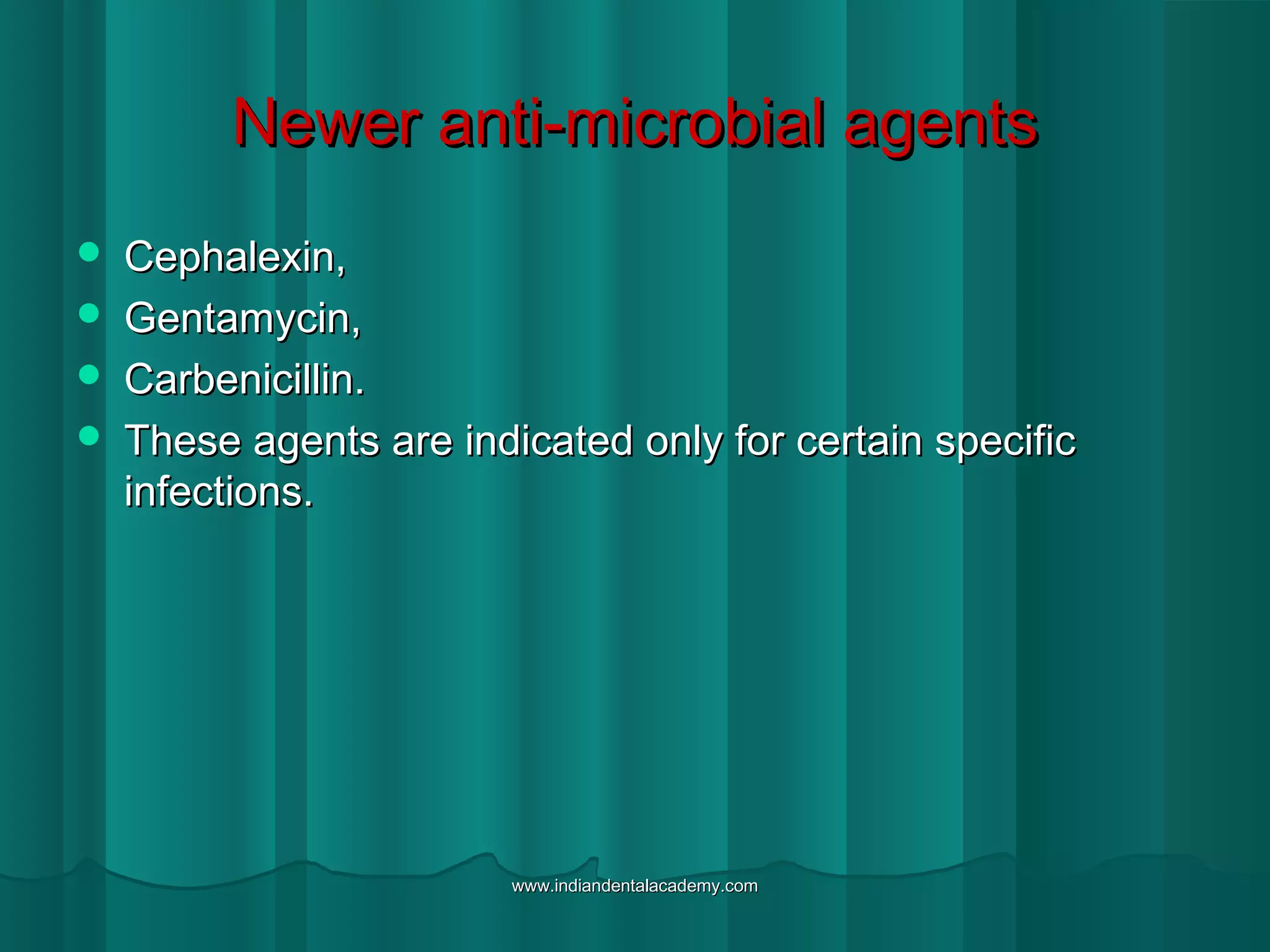 Newer anti-microbial agentsNewer anti-microbial agents
 Cephalexin,Cephalexin,
 Gentamycin,Gentamycin,
 Carbenicillin.Carbenicillin.
 These agents are indicated only for certain specificThese agents are indicated only for certain specific
infections.infections.
www.indiandentalacademy.comwww.indiandentalacademy.com
 