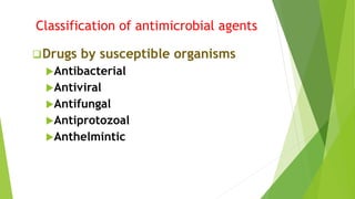 Classification of antimicrobial agents
Drugs by susceptible organisms
Antibacterial
Antiviral
Antifungal
Antiprotozoal
Anthelmintic
 