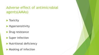 Adverse effect of antimicrobial
agents(AMAs)
 Toxicity
 Hypersensitivity
 Drug resistance
 Super infection
 Nutritional deficiency
 Masking of infection
 