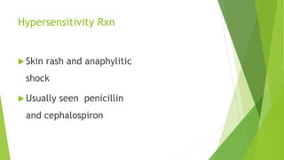 Hypersensitivity Rxn
 Skin rash and anaphylitic
shock
 Usually seen penicillin
and cephalospiron
 