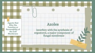 Azoles
interfere with the synthesis of
ergosterol, a major component of
fungal membrane
 