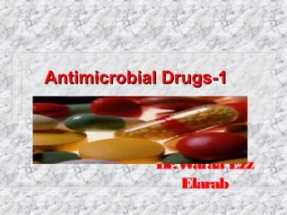 Dr.Wafaa Ezz
Elarab
Antimicrobial Drugs-1Antimicrobial Drugs-1
 