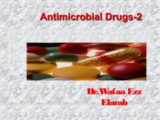 Dr.Wafaa Ezz
Elarab
Antimicrobial Drugs-2Antimicrobial Drugs-2
 
