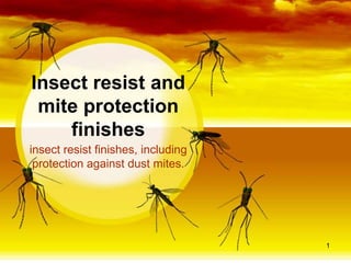 Insect resist and
 mite protection
    finishes
insect resist finishes, including
 protection against dust mites.




                                    1
 