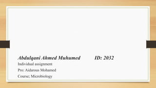 Abdulqani Ahmed Muhumed ID: 2032
Individual assignment
Pro: Aidarous Mohamed
Course; Microbiology
 
