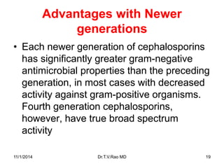 Advantages with Newer generations 
•Each newer generation of cephalosporins has significantly greater gram-negative antimi...