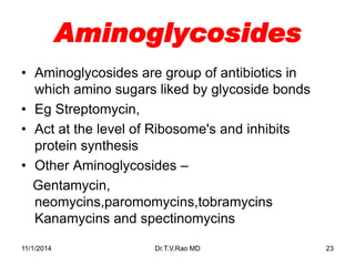 Aminoglycosides 
•Aminoglycosides are group of antibiotics in which amino sugars liked by glycoside bonds 
•Eg Streptomyci...