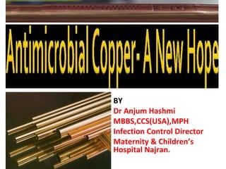 BY
Dr Anjum Hashmi
MBBS,CCS(USA),MPH
Infection Control Director
Maternity & Children’s
Hospital Najran.
 